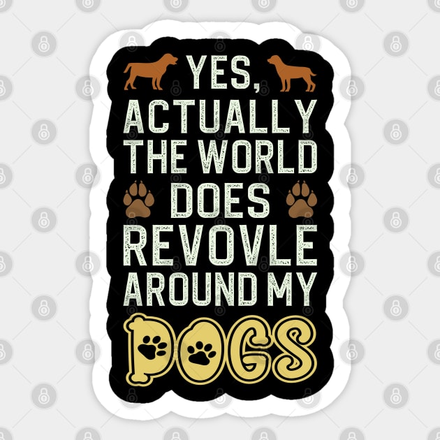 Actually The World Does Revolve Around My Dogs Sticker by DragonTees